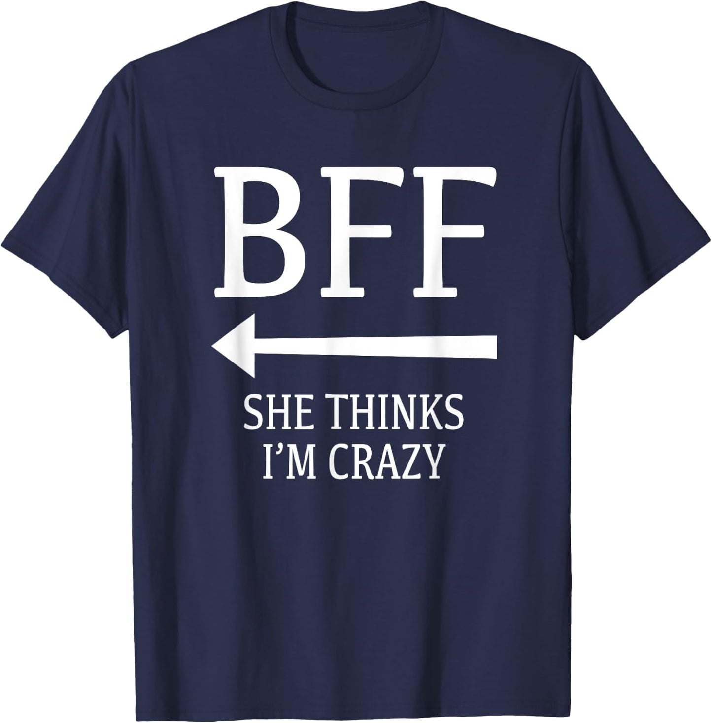 I Know She's Crazy She Thinks I'm Crazy Best Friends BFF T-Shirt - T-Shirt | Navy