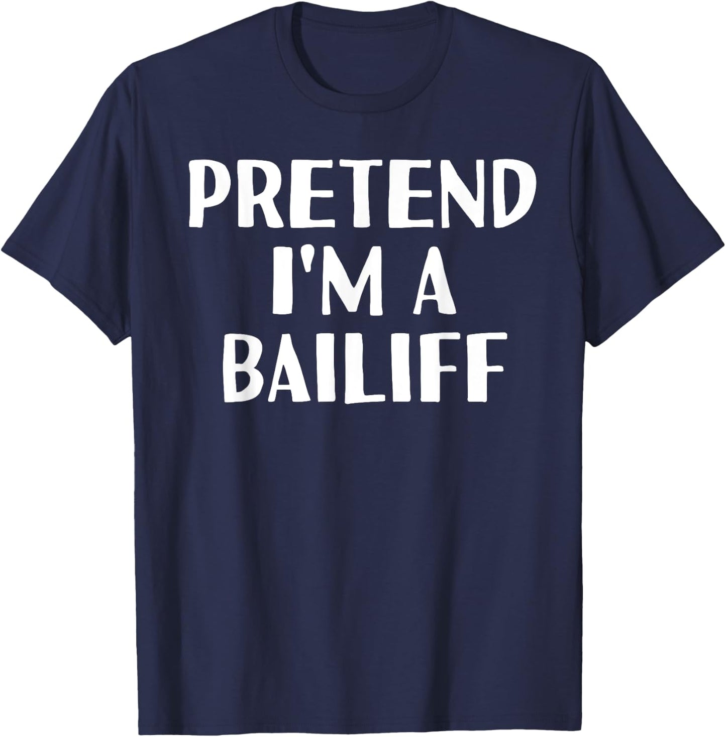 PRETEND I'M A BAILIFF Funny Halloween DIY Costume T-Shirt - T-Shirt | Navy