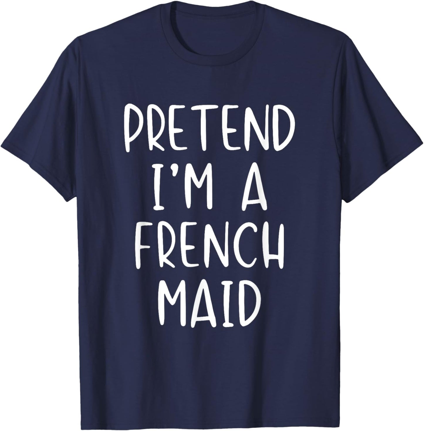Pretend I'm A French Maid Costume Halloween Simple Funny T-Shirt - T-Shirt | Navy