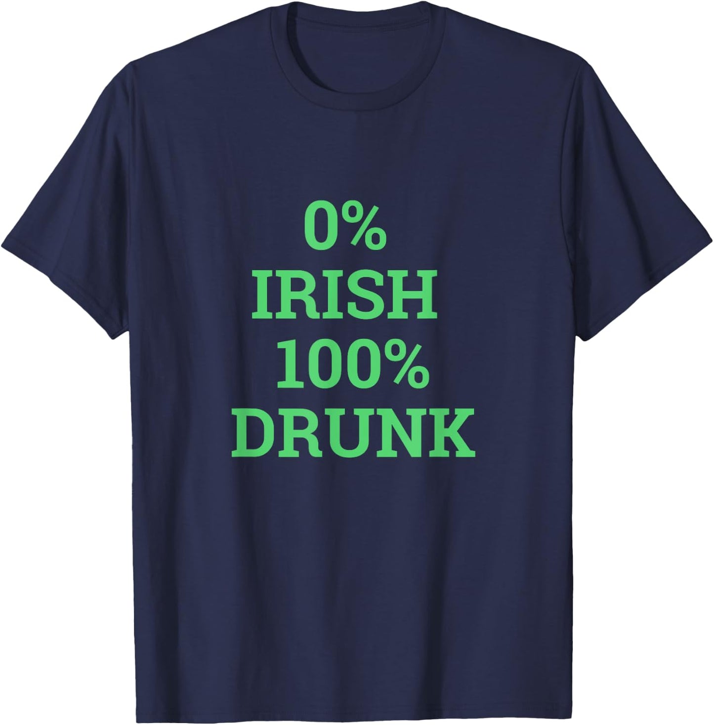 I'm Not Irish 0% Irish 100% Drunk St Patricks Day Women Men T-Shirt - T-Shirt | Navy