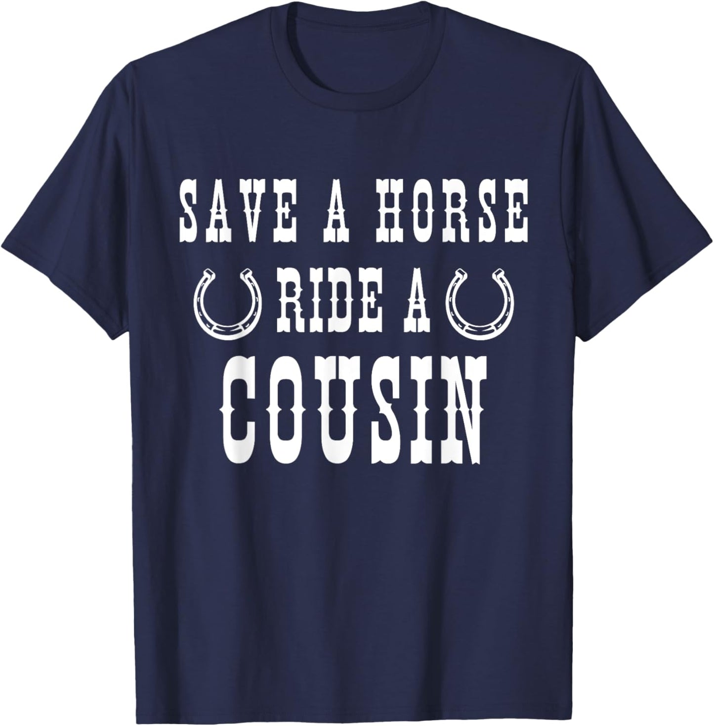 Save a Horse Ride A Cousin - Southern Joke Adult Humor T-Shirt - T-Shirt | Navy