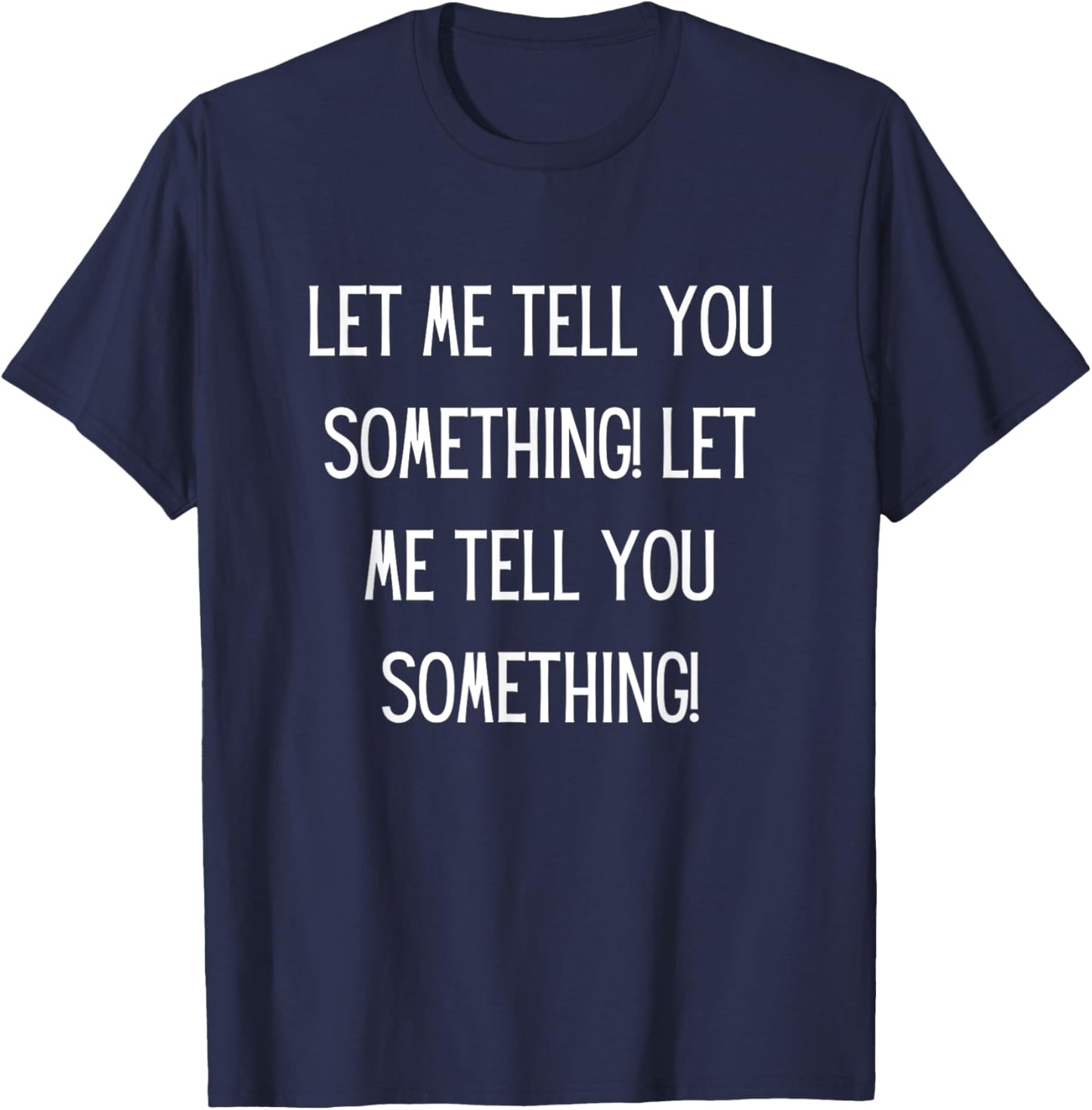 Let Me Tell You Something Let Me Tell You Something Funny T-Shirt - T-Shirt | Navy