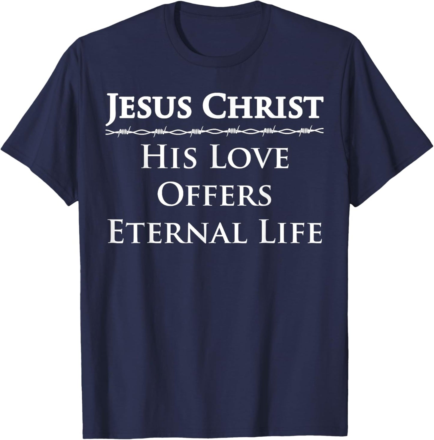 Jesus Christ, His Love Offers Eternal Life T-Shirt - T-Shirt | Navy