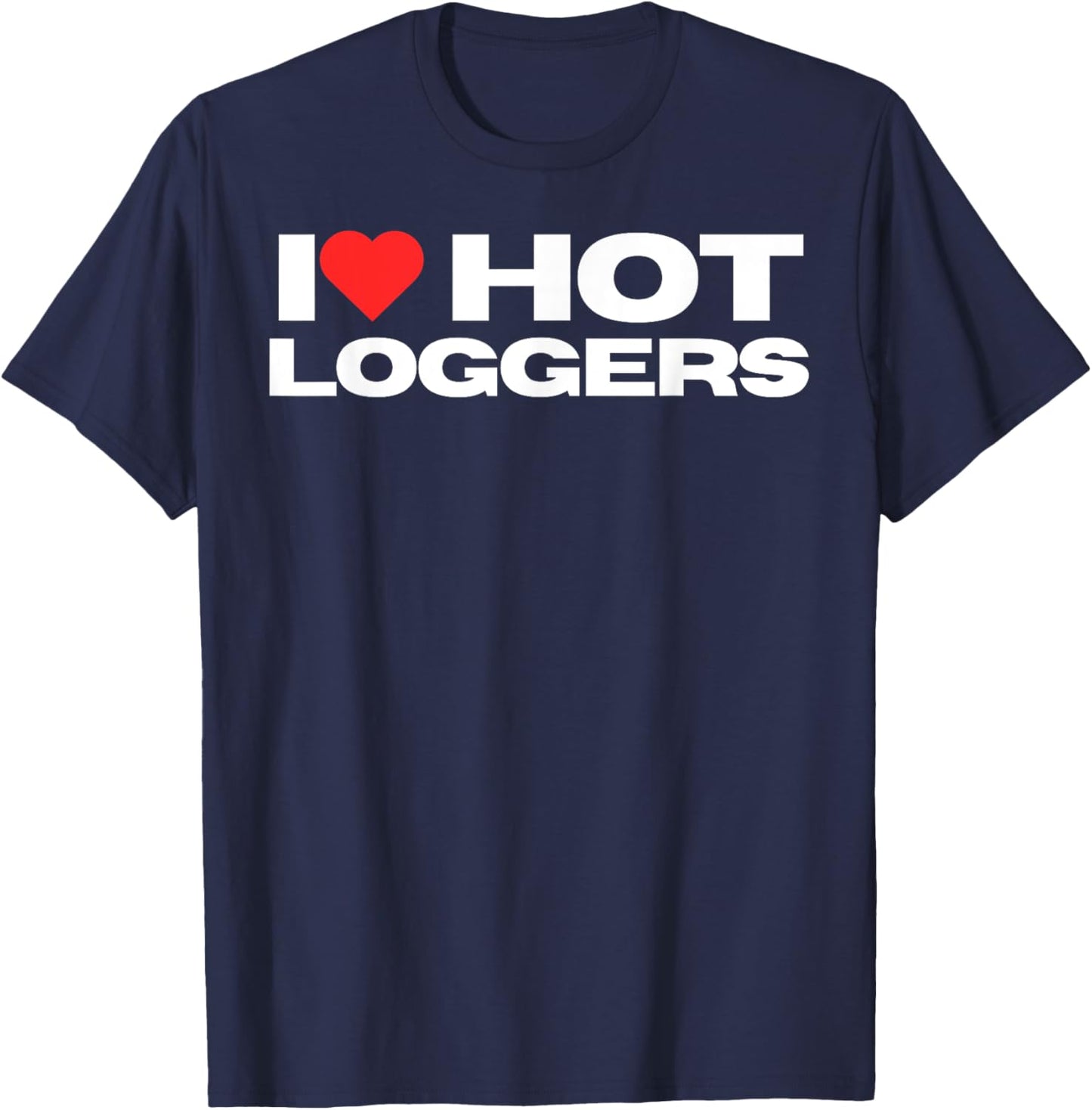 I Love Hot Loggers Funny Logging Worker Mom Wife Girlfriend T-Shirt - T-Shirt | Navy