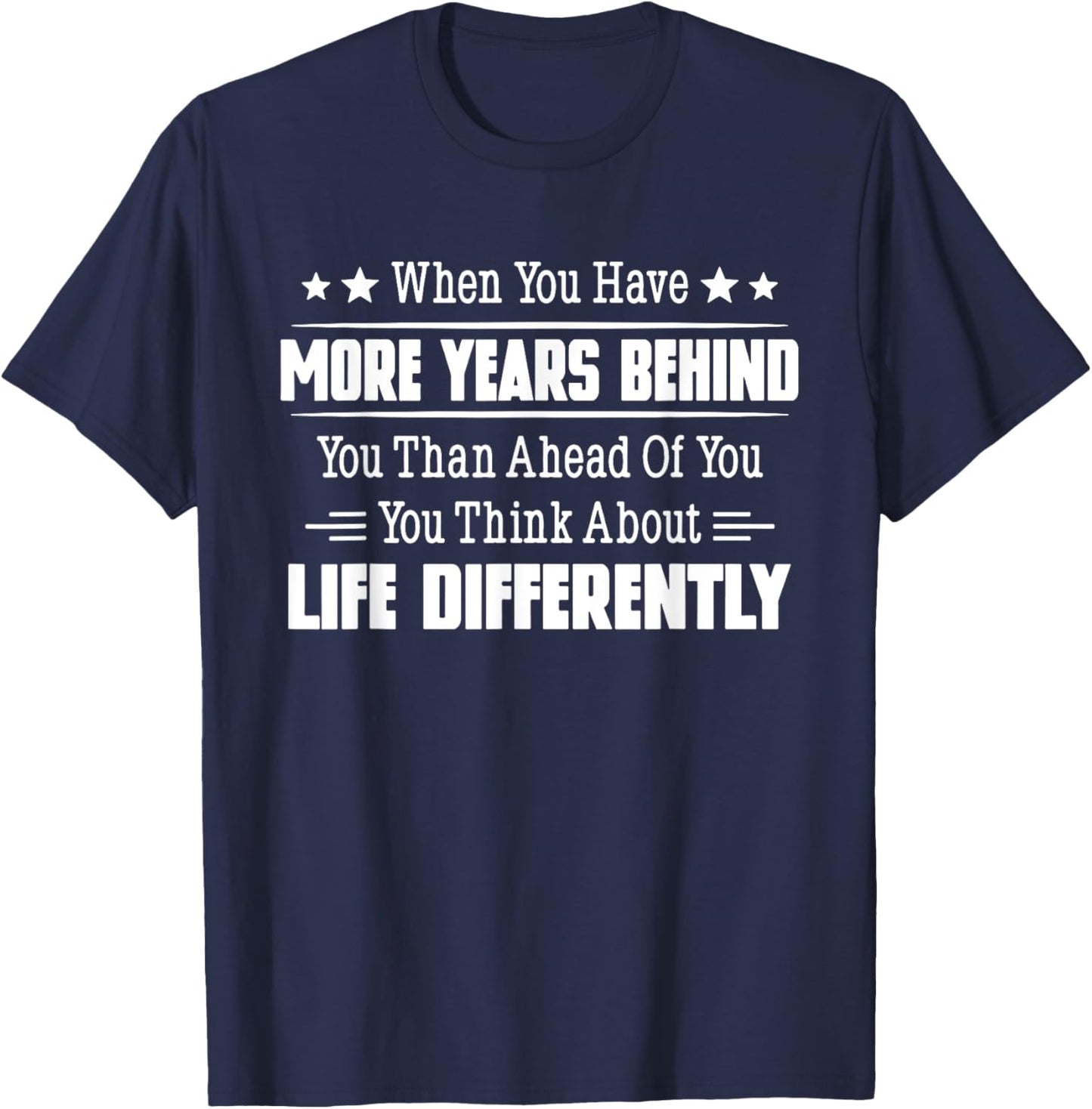 When You Have More Years Behind You Than Ahead Of You T-Shirt - T-Shirt | Navy