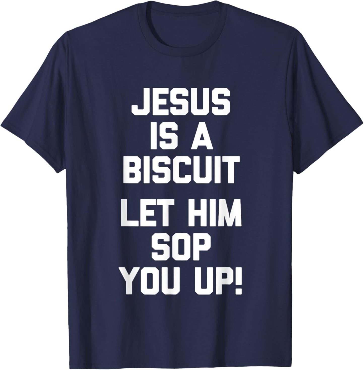 Jesus Is A Biscuit (Let Him Sop You Up) Funny Catholic Jesus T-Shirt - T-Shirt | Navy