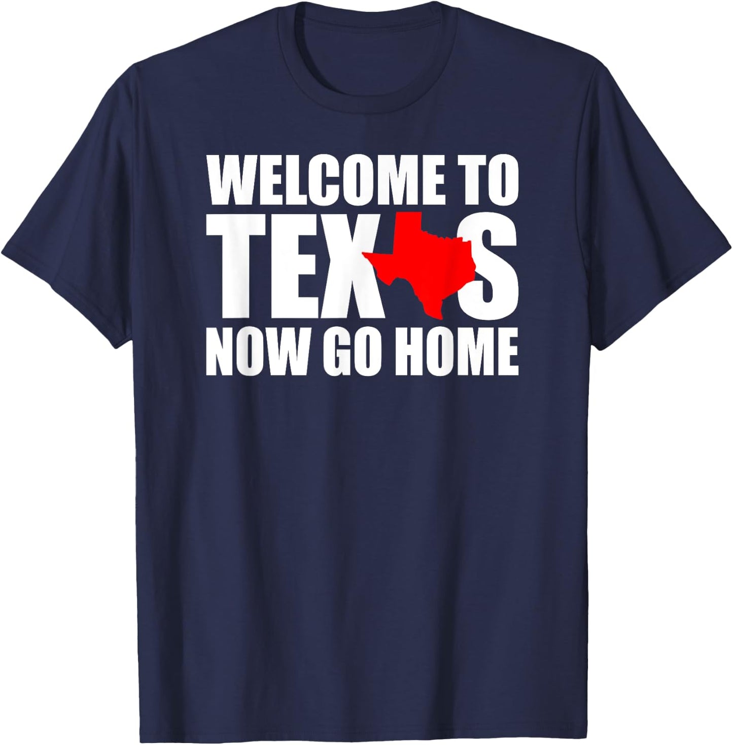 Welcome to Texas Now Go Home Funny Texan Men Women T-Shirt - T-Shirt | Navy