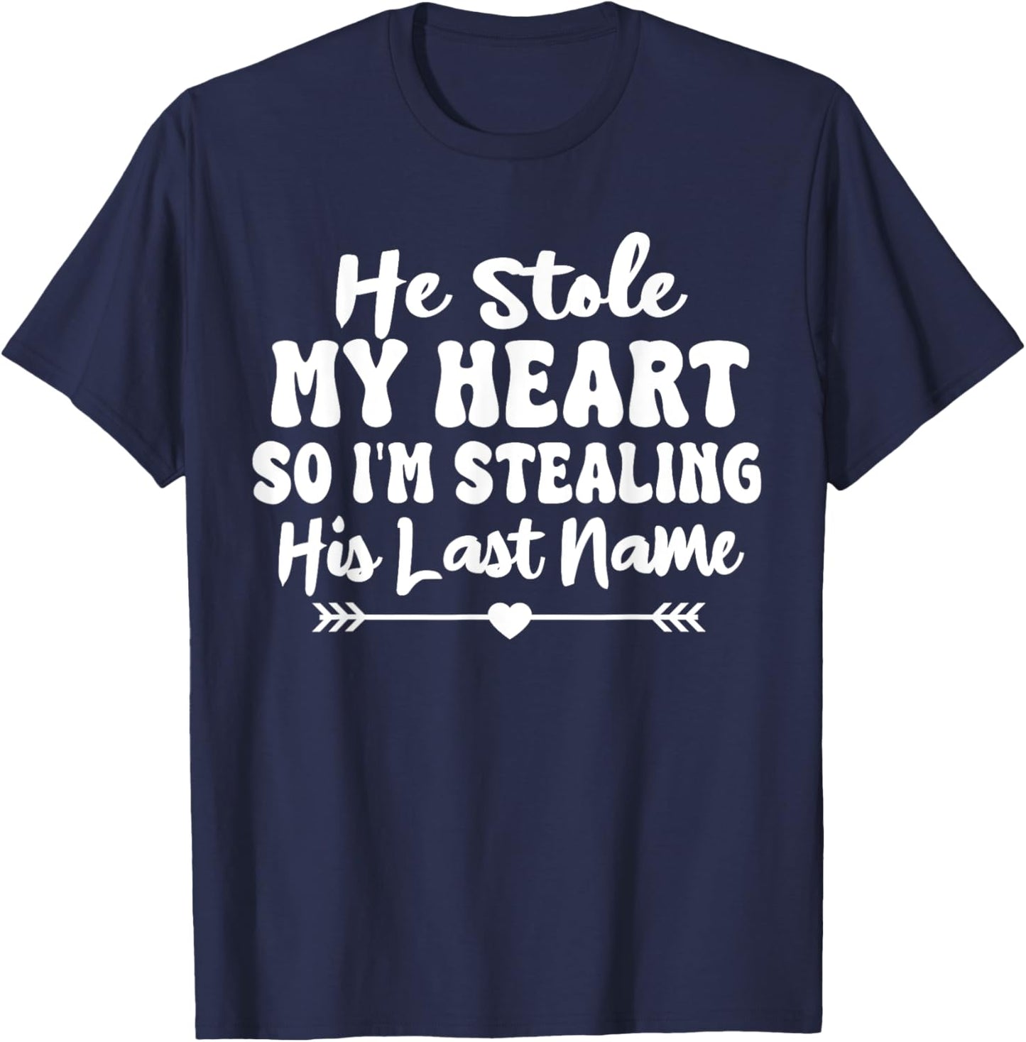 He Stole My Heart So I'm Stealing His Last Name Cute T-Shirt - T-Shirt | Navy