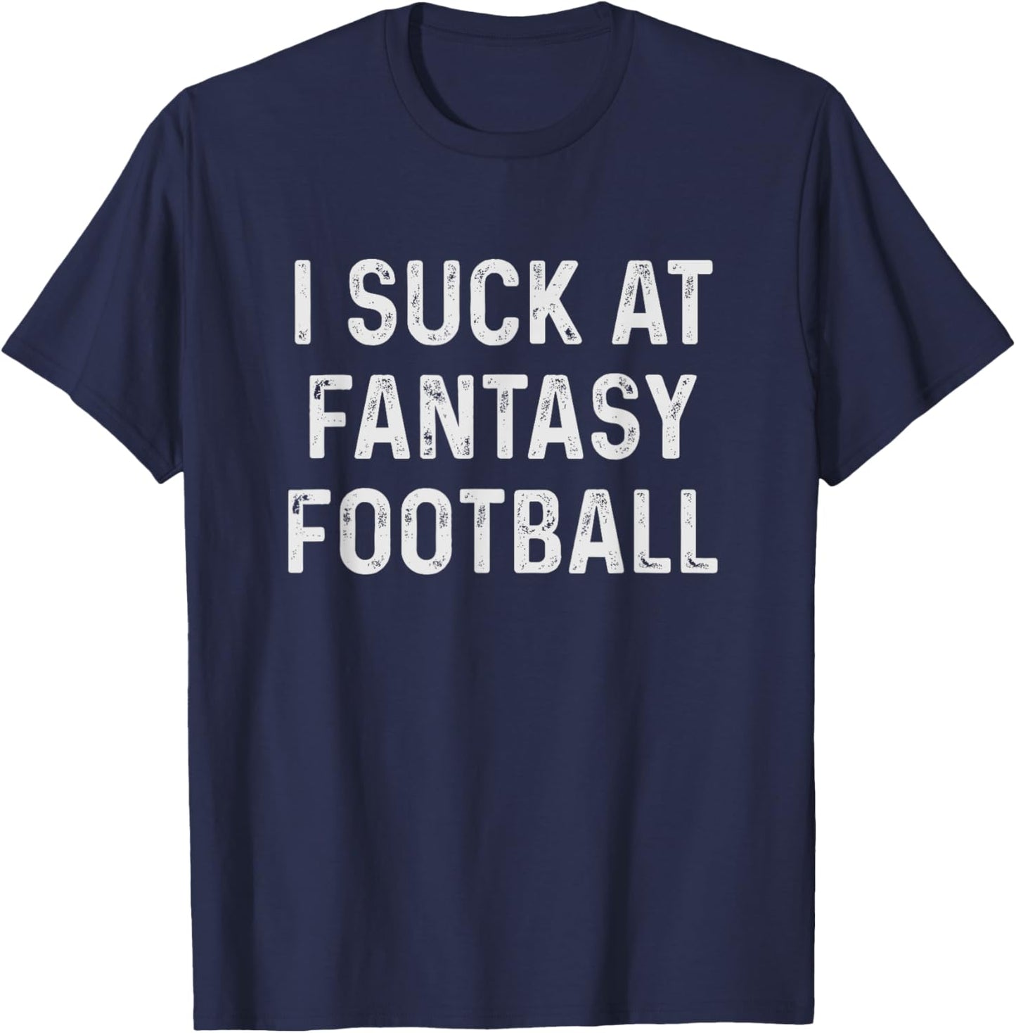 Funny I Suck at Fantasy Football T-Shirt - T-Shirt | Navy
