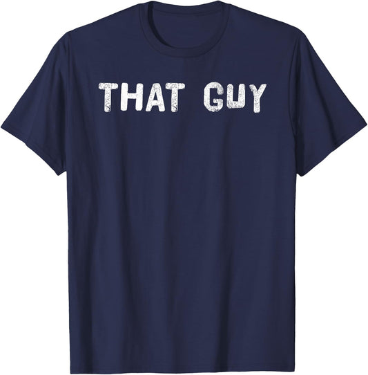 THAT GUY Shirt Funny I'm That Guy Dude Gift T-Shirt - T-Shirt | Navy