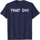 THAT GUY Shirt Funny I'm That Guy Dude Gift T-Shirt - T-Shirt | Navy