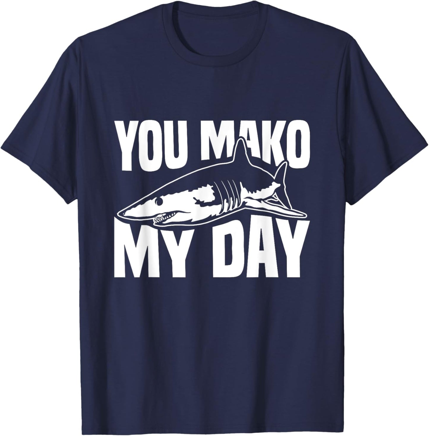 You Mako My Day Pun for a Mako Shark Lover T-Shirt - T-Shirt | Navy