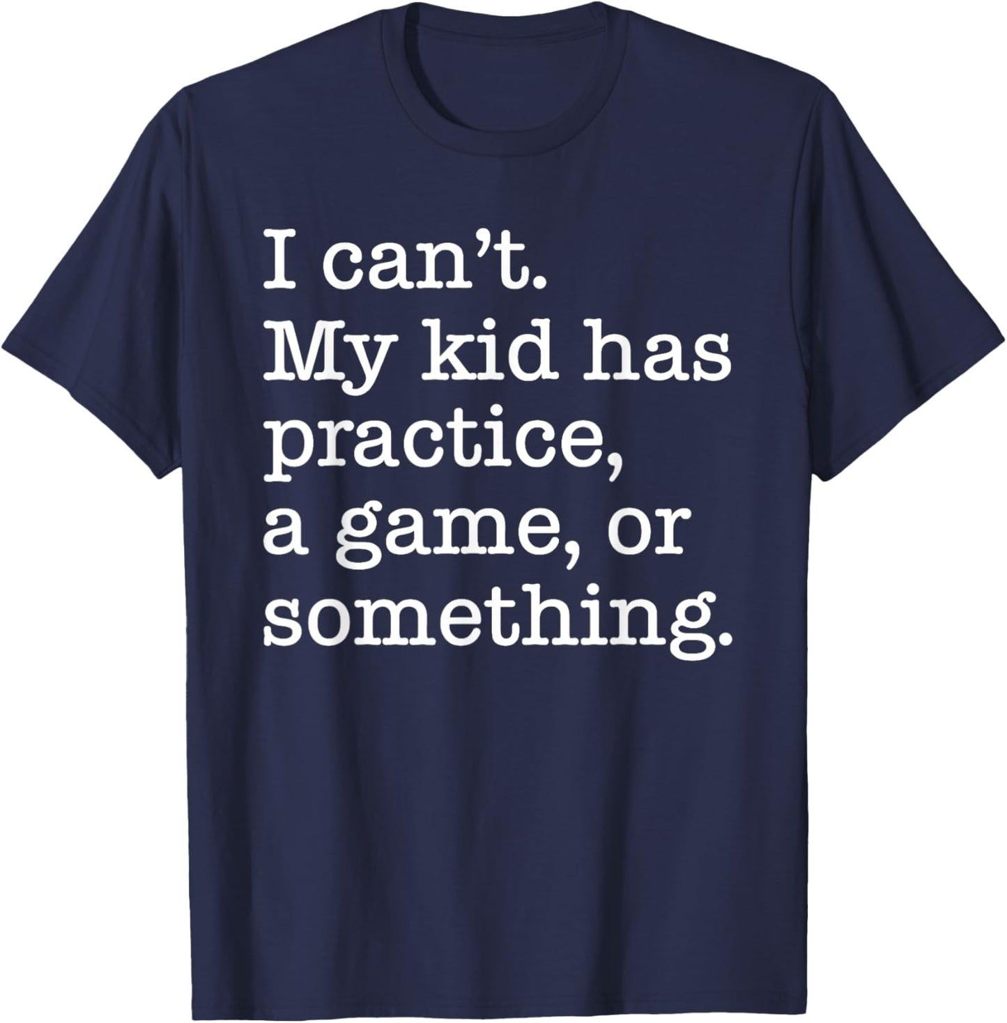 I Can't My Kid Has Practice A Game Or Something Funny T-Shirt - T-Shirt | Navy