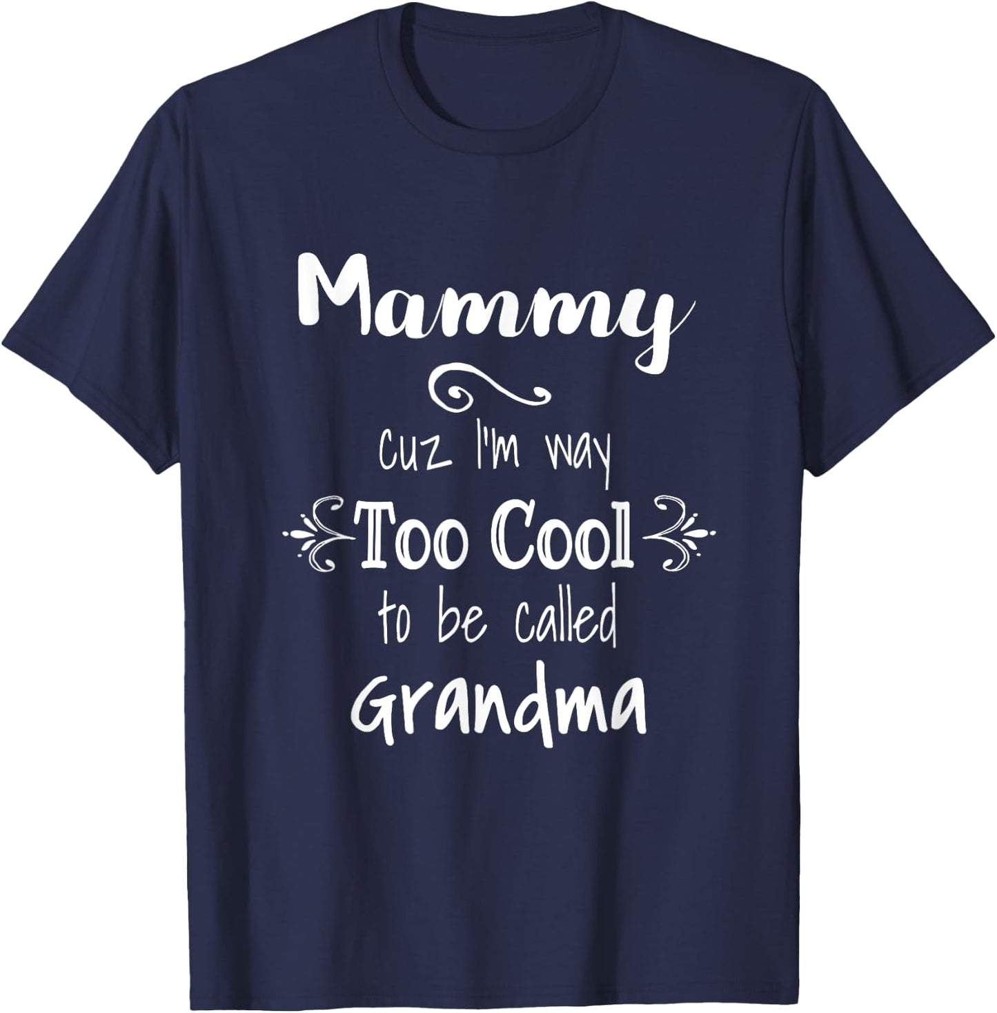 Mammy Cuz I'm Too Cool To Be Called Grandma for Grandmother T-Shirt - T-Shirt | Navy