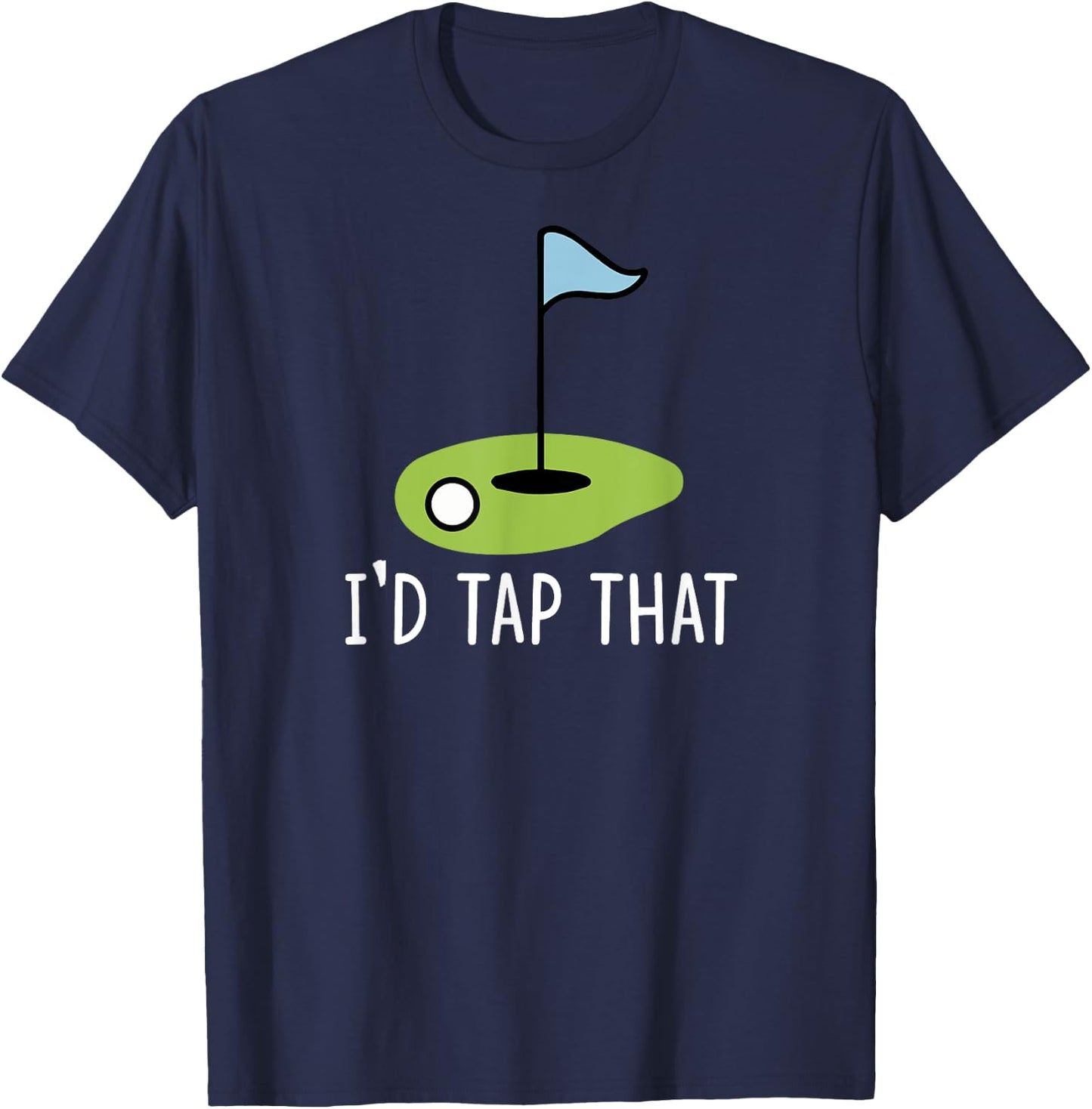 I'd Tap That Sarcasm Gag Funny Best Golf Joke Fathers Day T-Shirt - T-Shirt | Navy