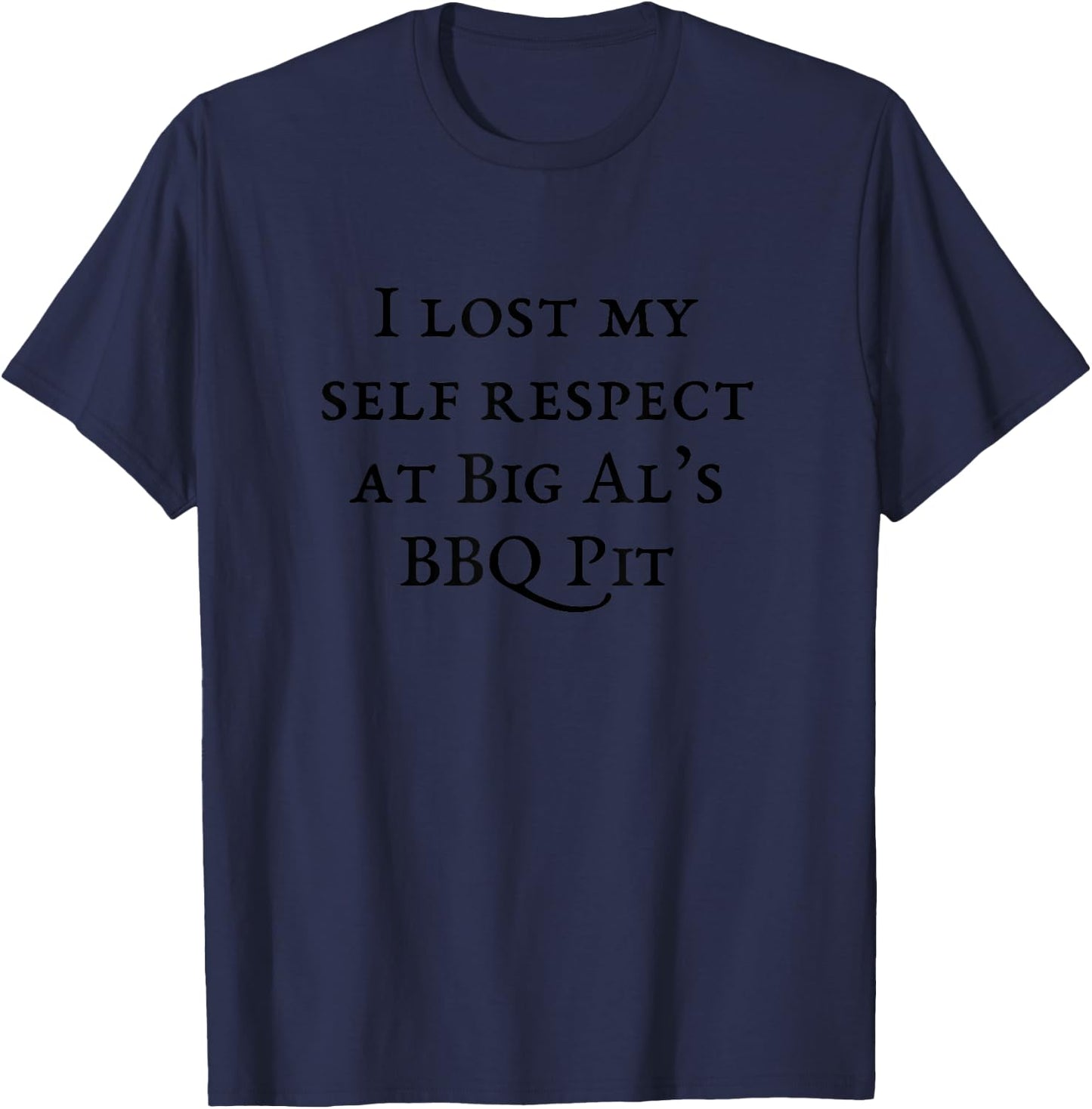 I Lost My Self Respect at Big Al's Bbq T-Shirt - T-Shirt | Navy