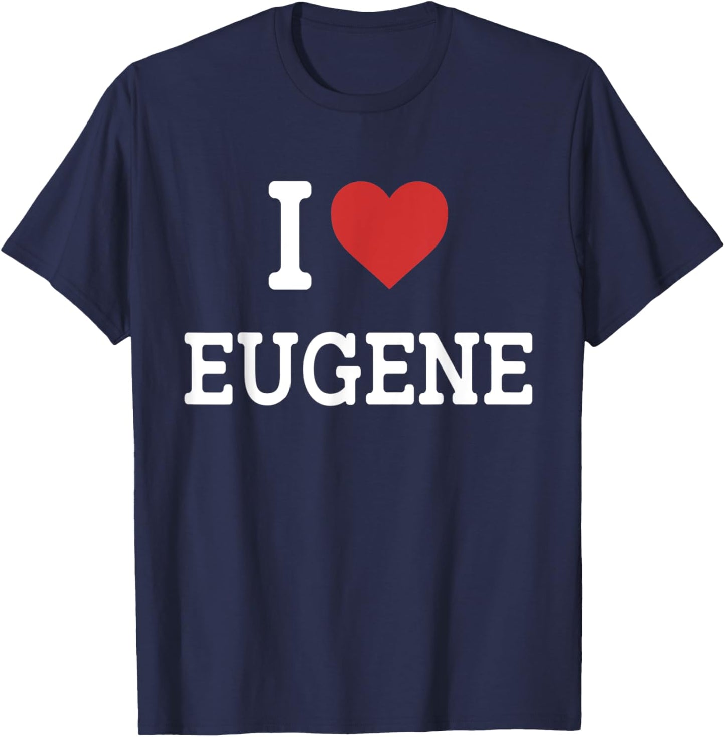 I Love Eugene - I Heart Eugene - Funny Gift Eugene T-Shirt - T-Shirt | Navy