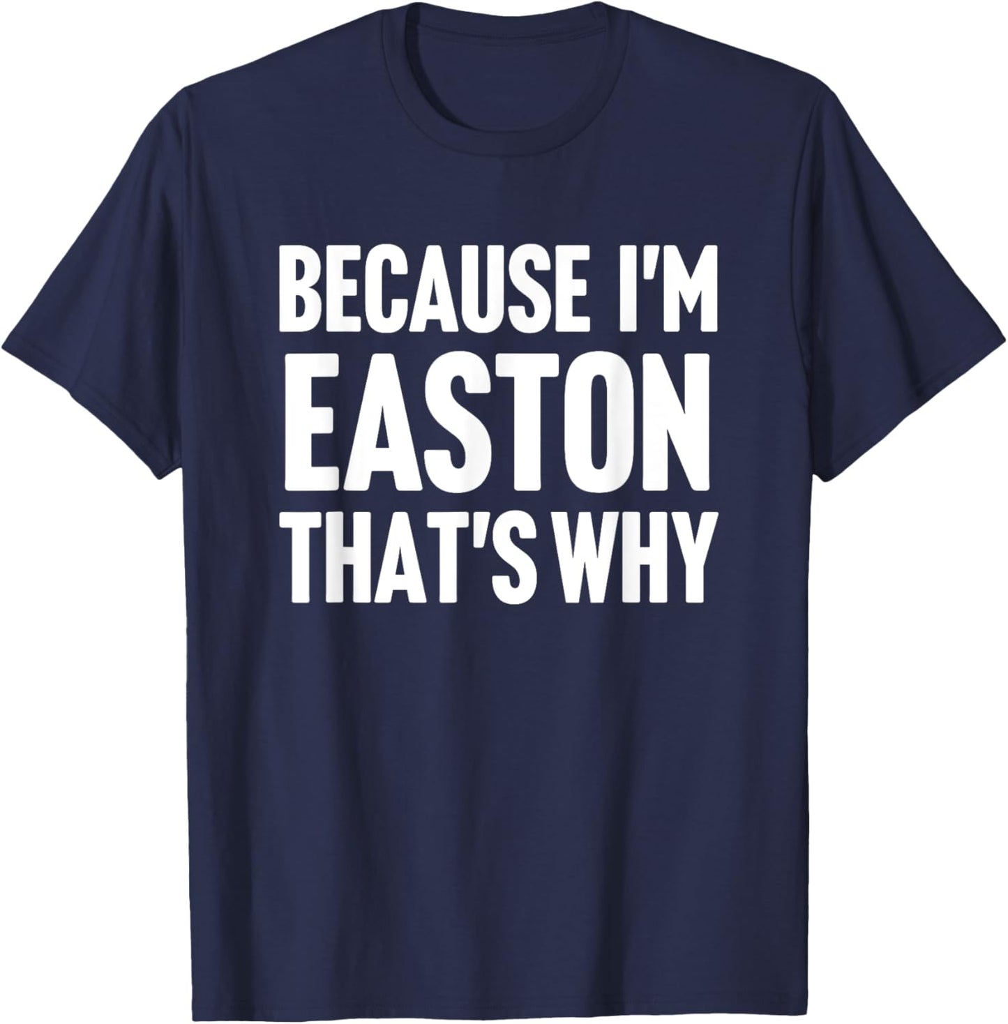 Because I'm Easton That's Why Am Personalized Name T-Shirt - T-Shirt | Navy
