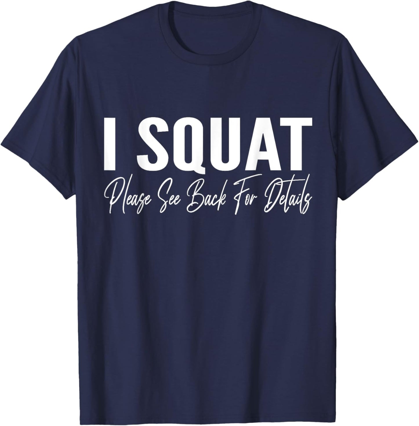 I Squat Please See Back For Details Gym Workout Fitness T-Shirt - T-Shirt | Navy