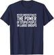 Never Underestimate The Power Of Stupid People In Groups T-Shirt - T-Shirt | Navy