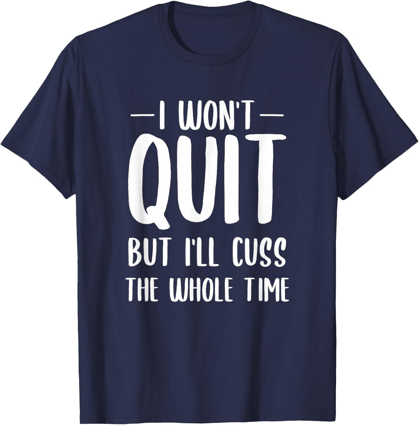 I Won't Quit But I'll Cuss The Whole Time T-Shirt - T-Shirt | Navy