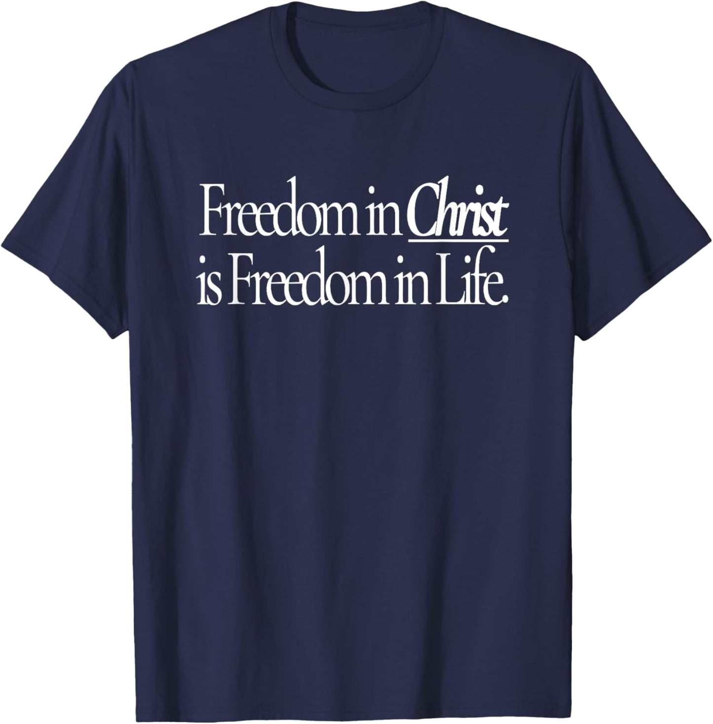 Freedom in Christ is Freedom in Life T-Shirt - T-Shirt | Navy