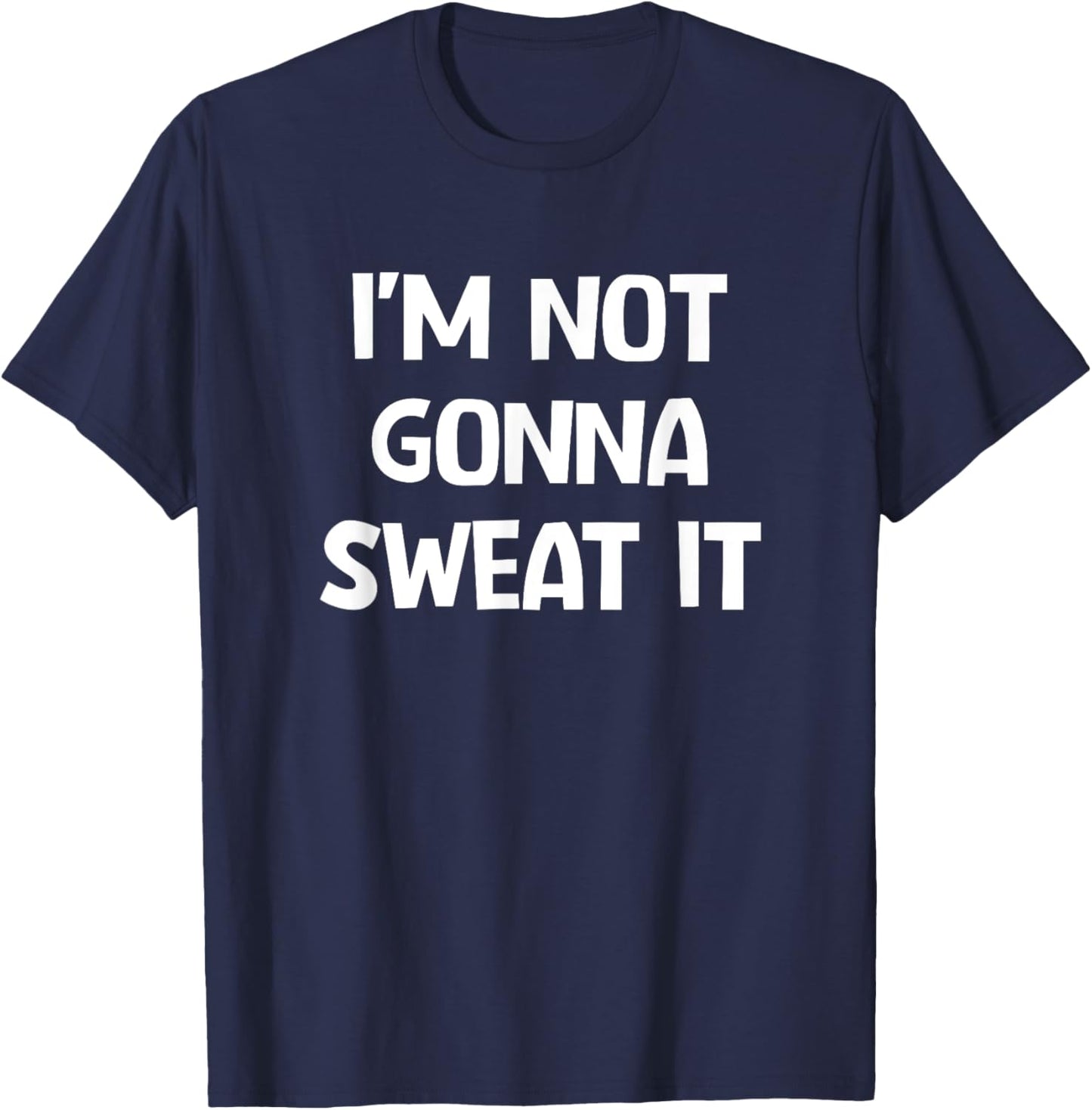 I'm Not Gonna Sweat It, Funny, Jokes, Sarcastic T-Shirt - T-Shirt | Navy