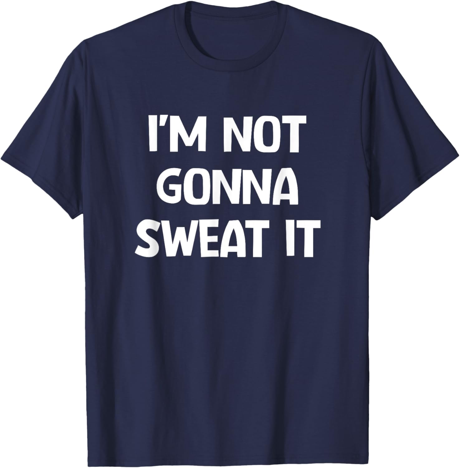 I'm Not Gonna Sweat It, Funny, Jokes, Sarcastic T-Shirt - T-Shirt | Navy