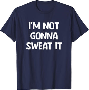 I'm Not Gonna Sweat It, Funny, Jokes, Sarcastic T-Shirt - T-Shirt | Navy