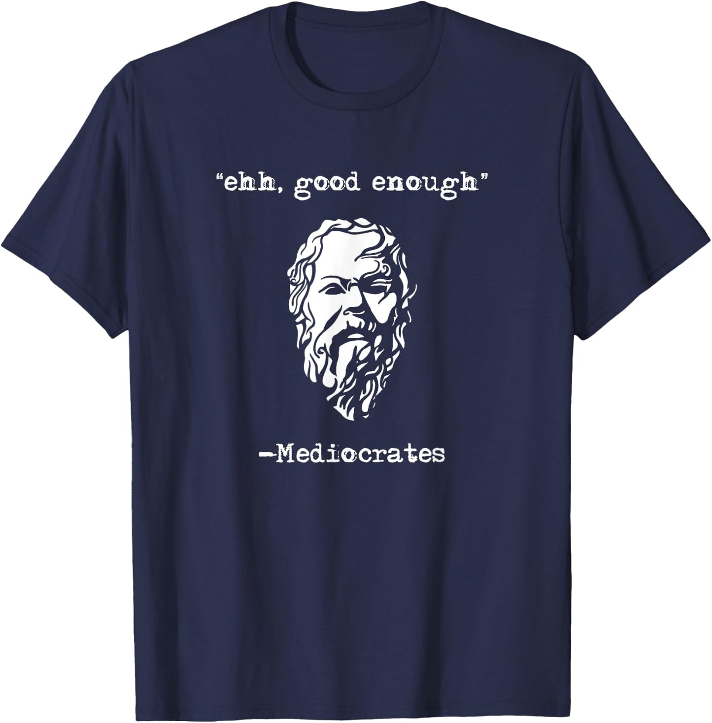 Ehh Good Enough Mediocrates Funny Greek Philosopher Joke T-Shirt - T-Shirt | Navy