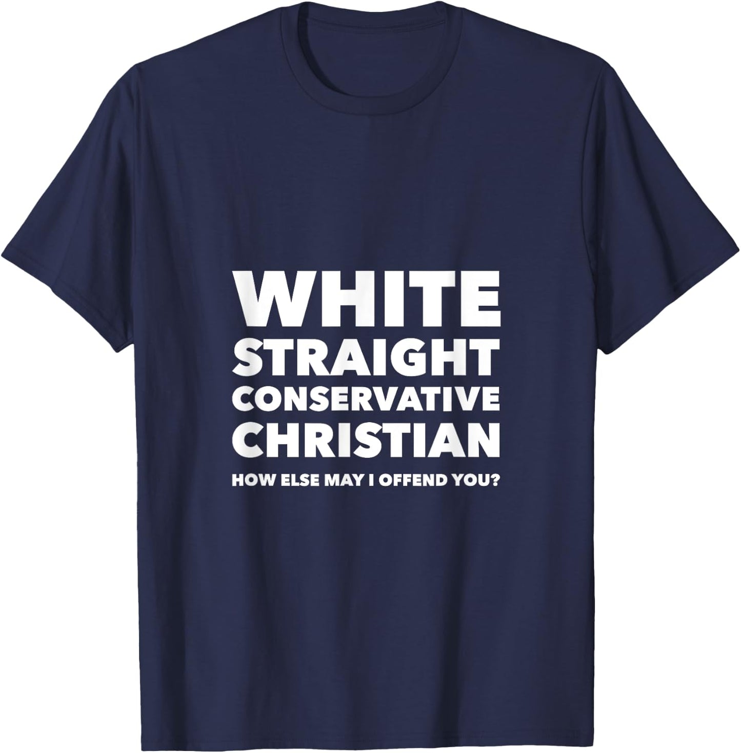 White Straight Conservative Christian -Are you offended now? T-Shirt - T-Shirt | Navy