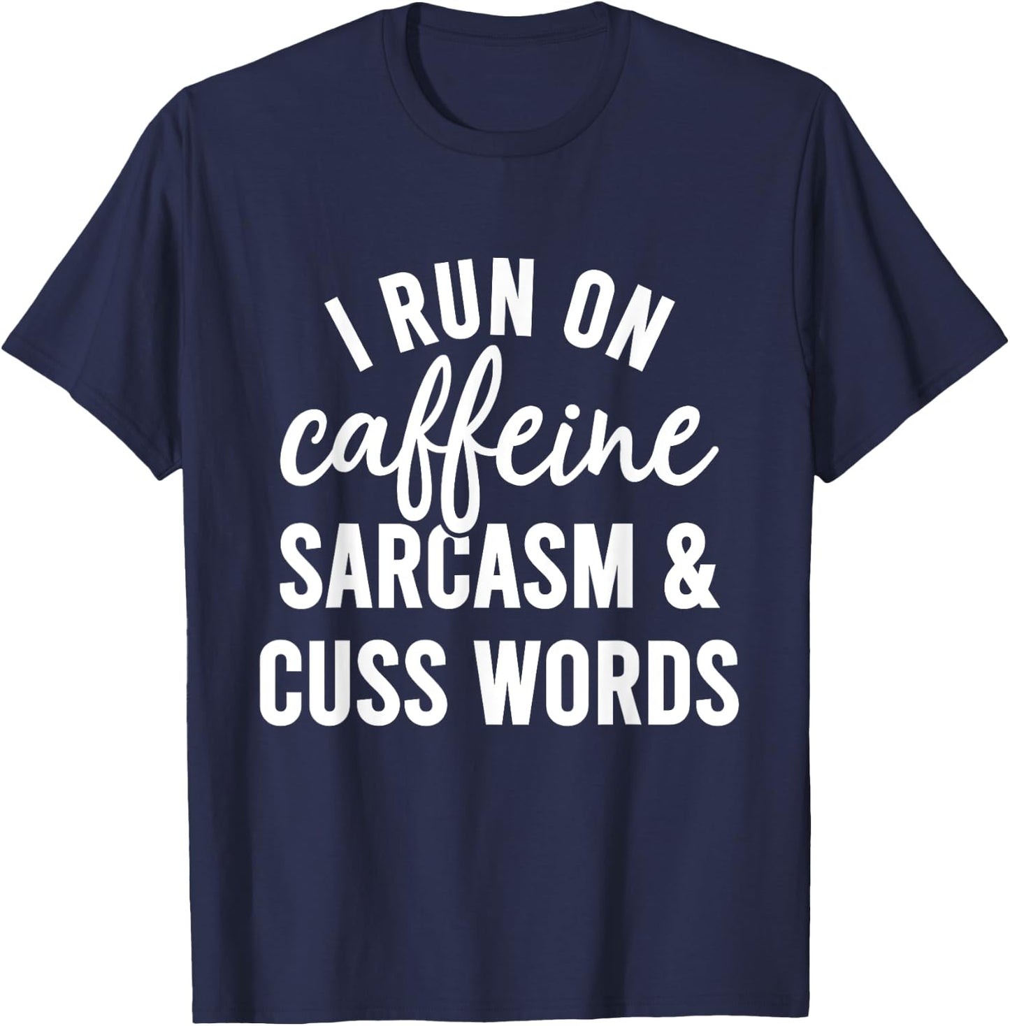I Run On Caffeine Sarcasm And Cuss Words Shirt Funny Saying T-Shirt - T-Shirt | Navy