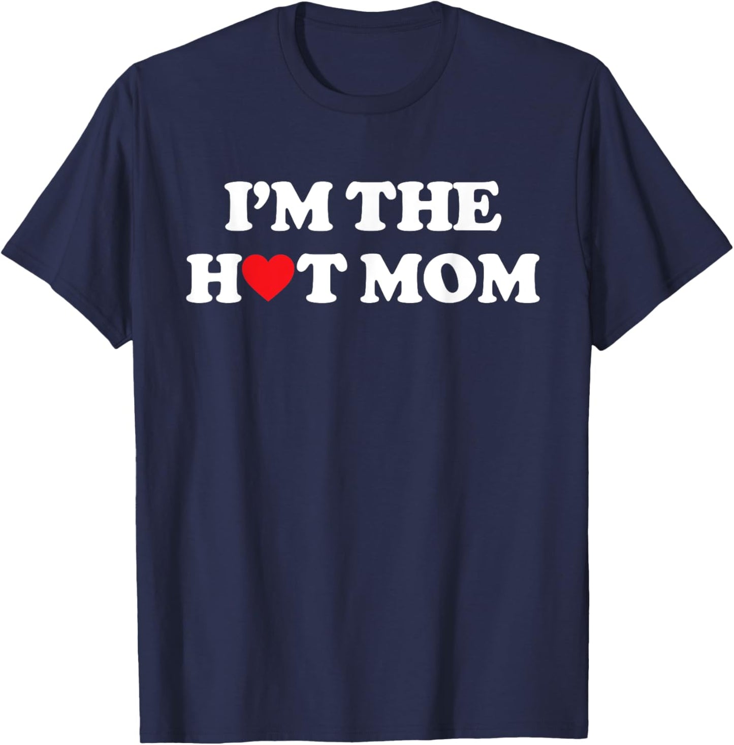 I'm The Hot Mom Shirt I Love Hot Moms T-Shirt - T-Shirt | Navy