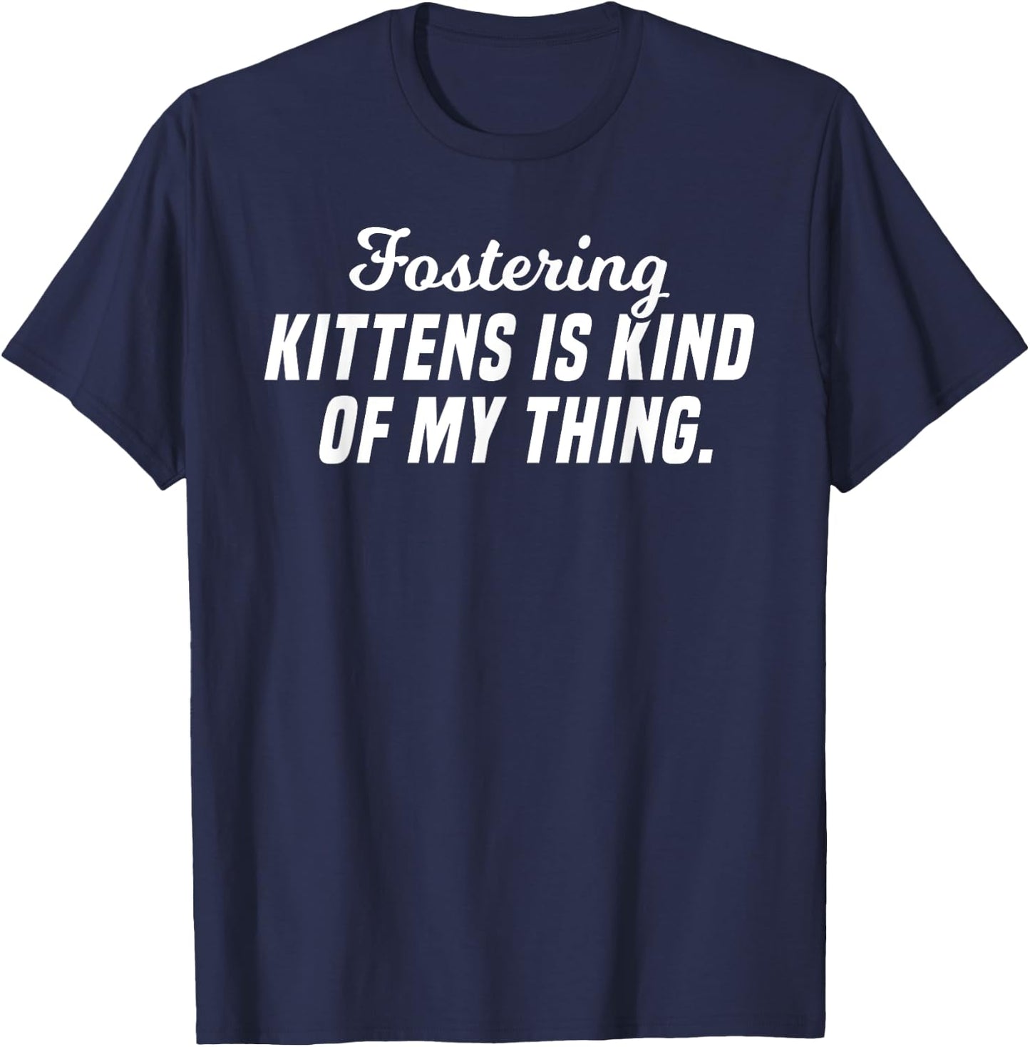Fostering Kittens Is Kind Of My Thing Foster Mom T-Shirt - T-Shirt | Navy