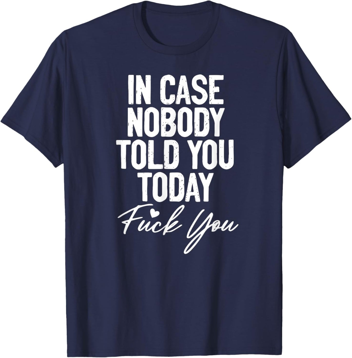 In Case Nobody Told You Today Fuck You Funny T-Shirt - T-Shirt | Navy