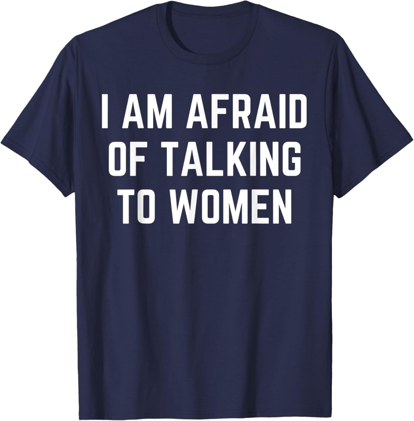 I'm Afraid Of Talking To Women Sarcastic Sayings T-Shirt - T-Shirt | Navy