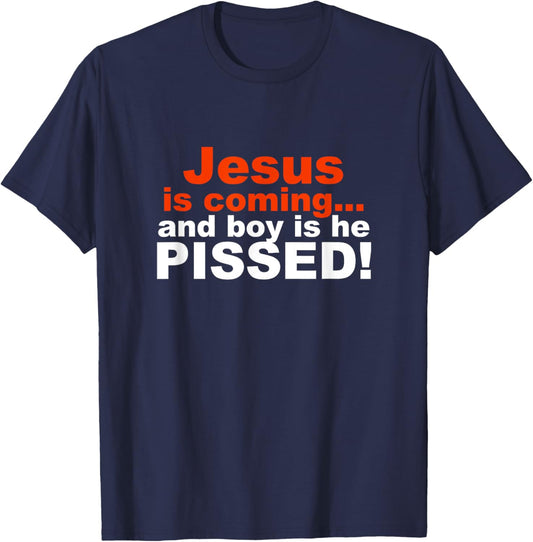 Jesus is Coming and Boy is He Pissed T-Shirt - T-Shirt | Navy