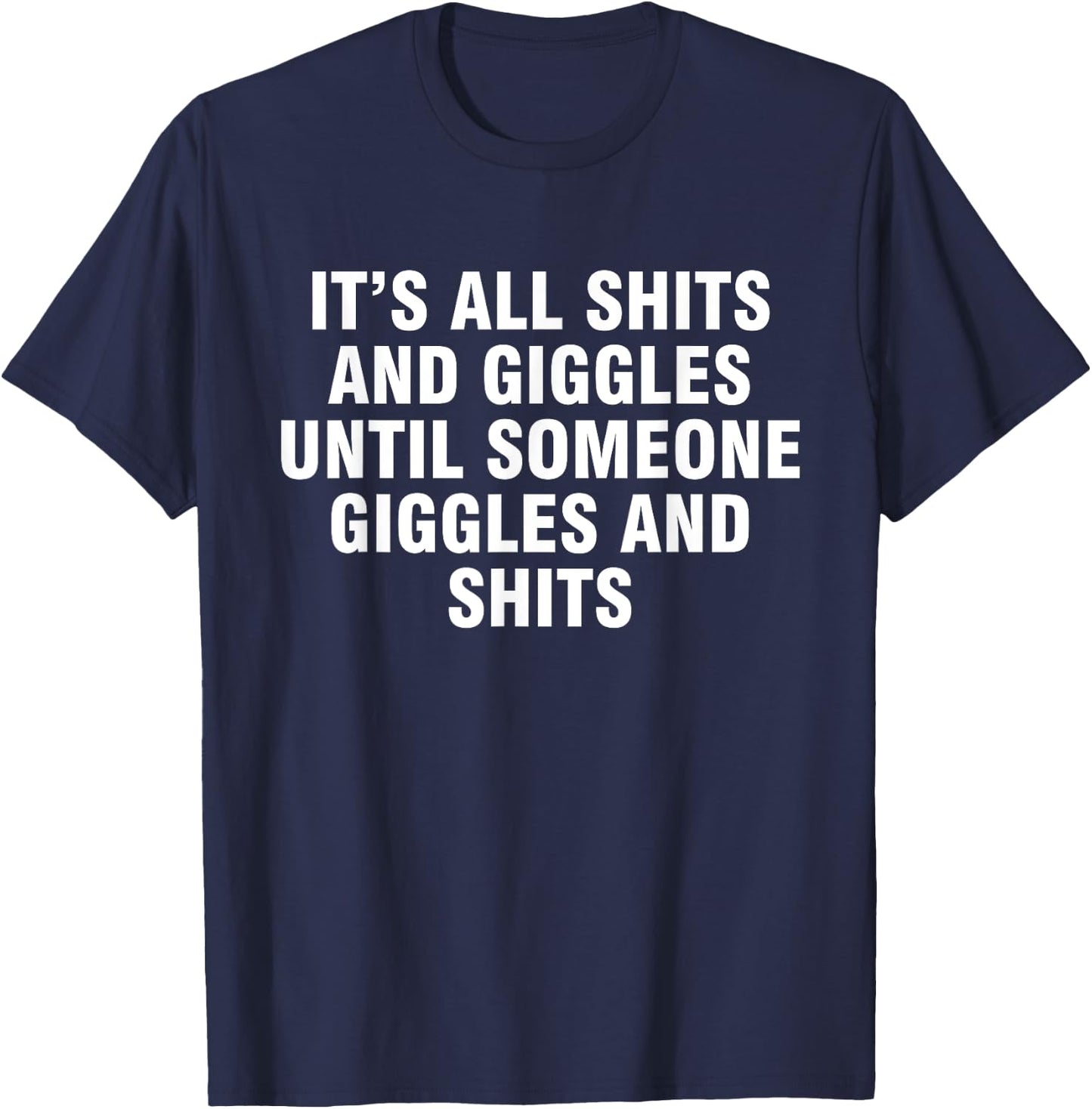 It's all shits and giggles until someone giggles and shits T-Shirt - T-Shirt | Navy