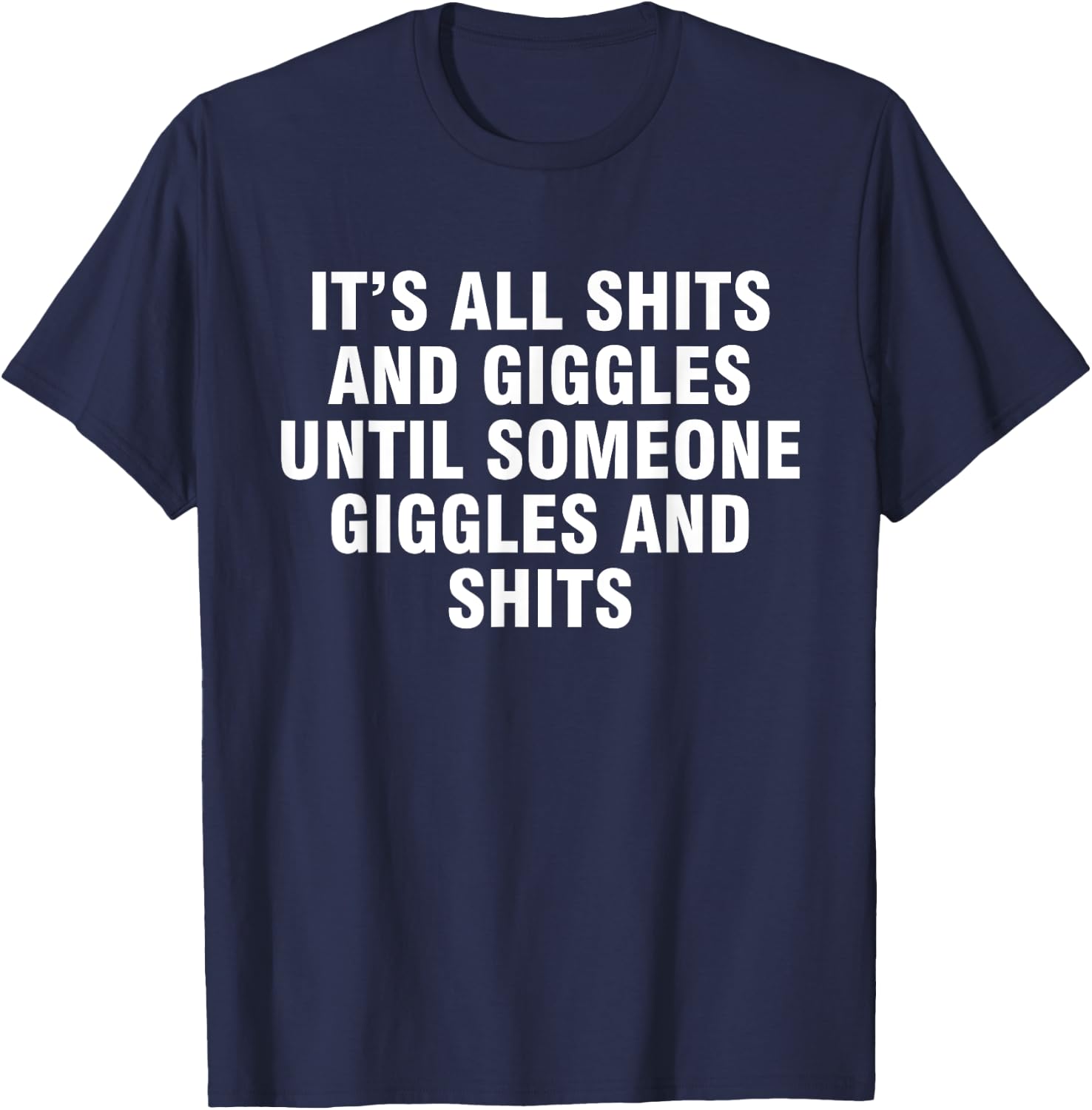 It's all shits and giggles until someone giggles and shits T-Shirt - T-Shirt | Navy