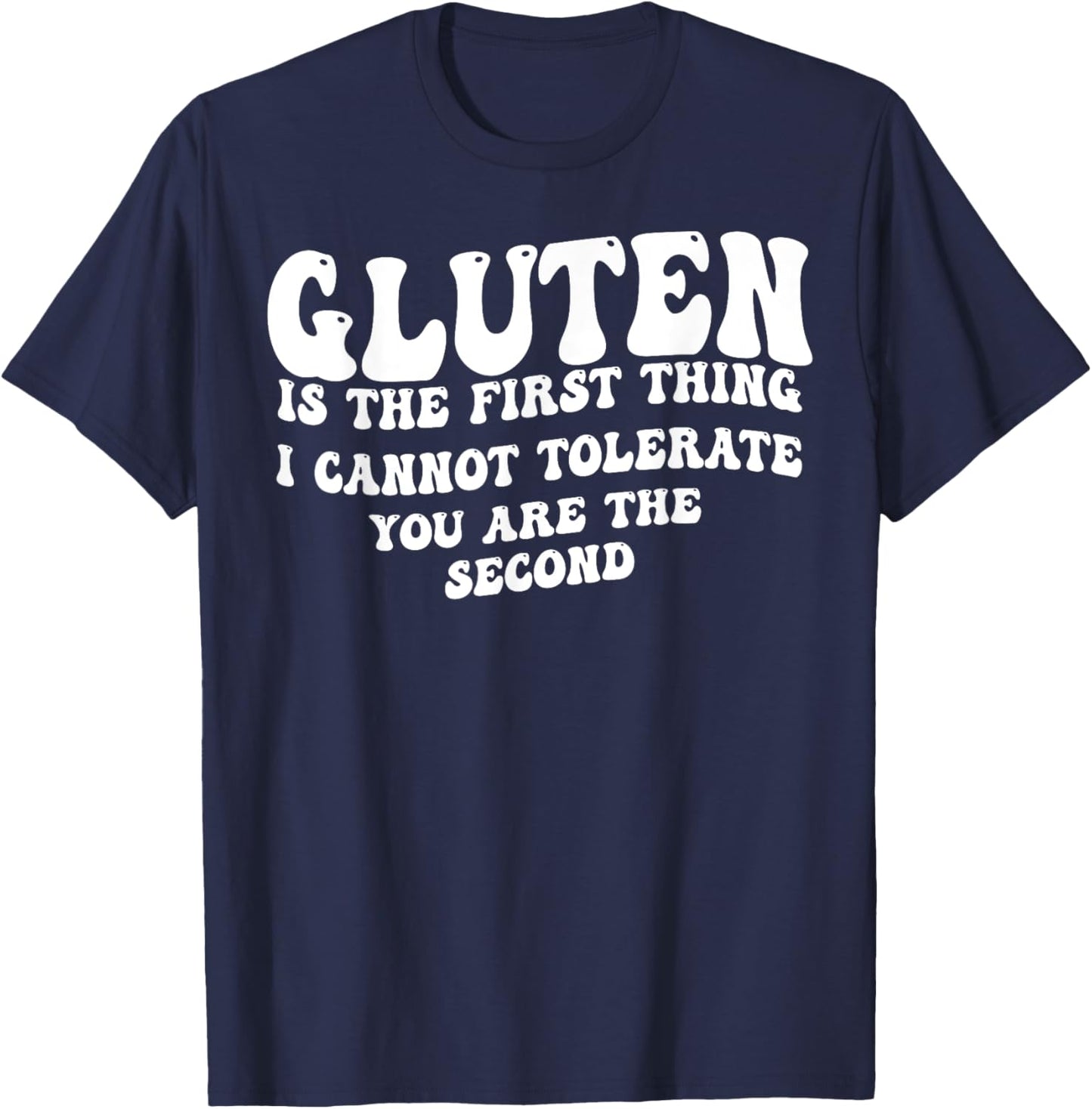 Gluten Is The First Thing I Can't Tolerate You're The Second T-Shirt - T-Shirt | Navy