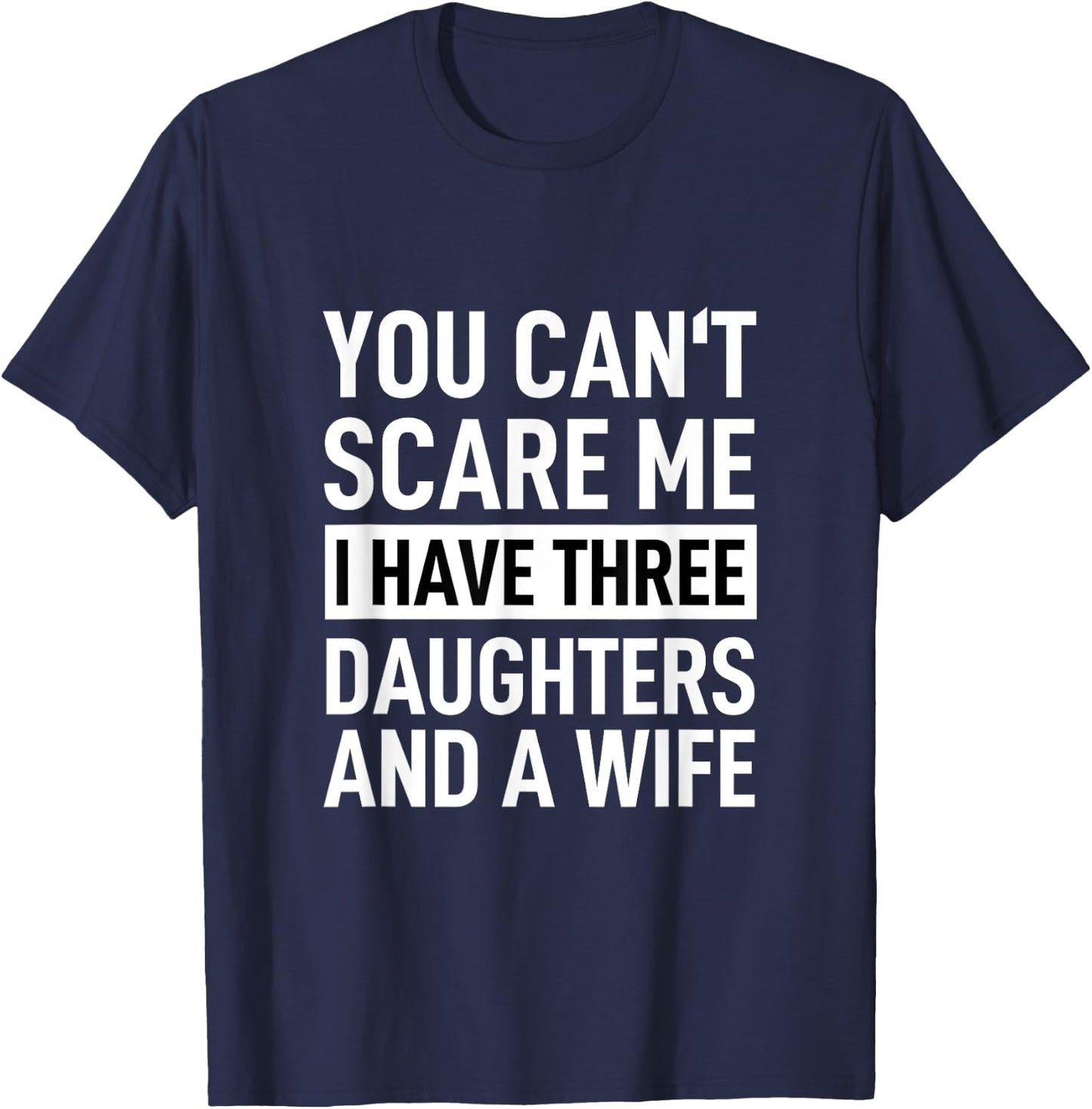 Father You Can´t Scare Me I Have Three Daughters And A Wife T-Shirt - T-Shirt | Navy