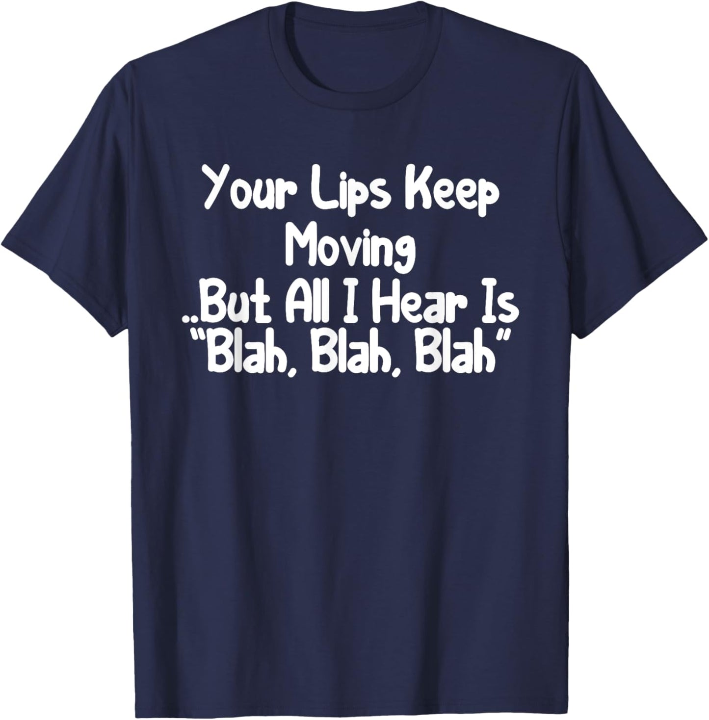 Your Lips Keep Moving But All I Hear Is Blah, Blah Funny T-Shirt - T-Shirt | Navy