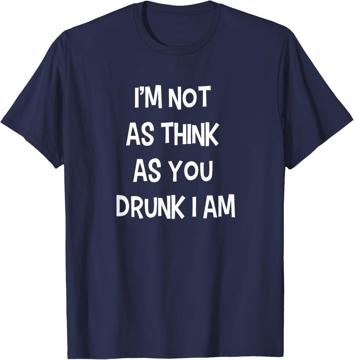 I'm not as think as you drunk I am Funny Drinking Beer Joke T-Shirt - T-Shirt | Navy