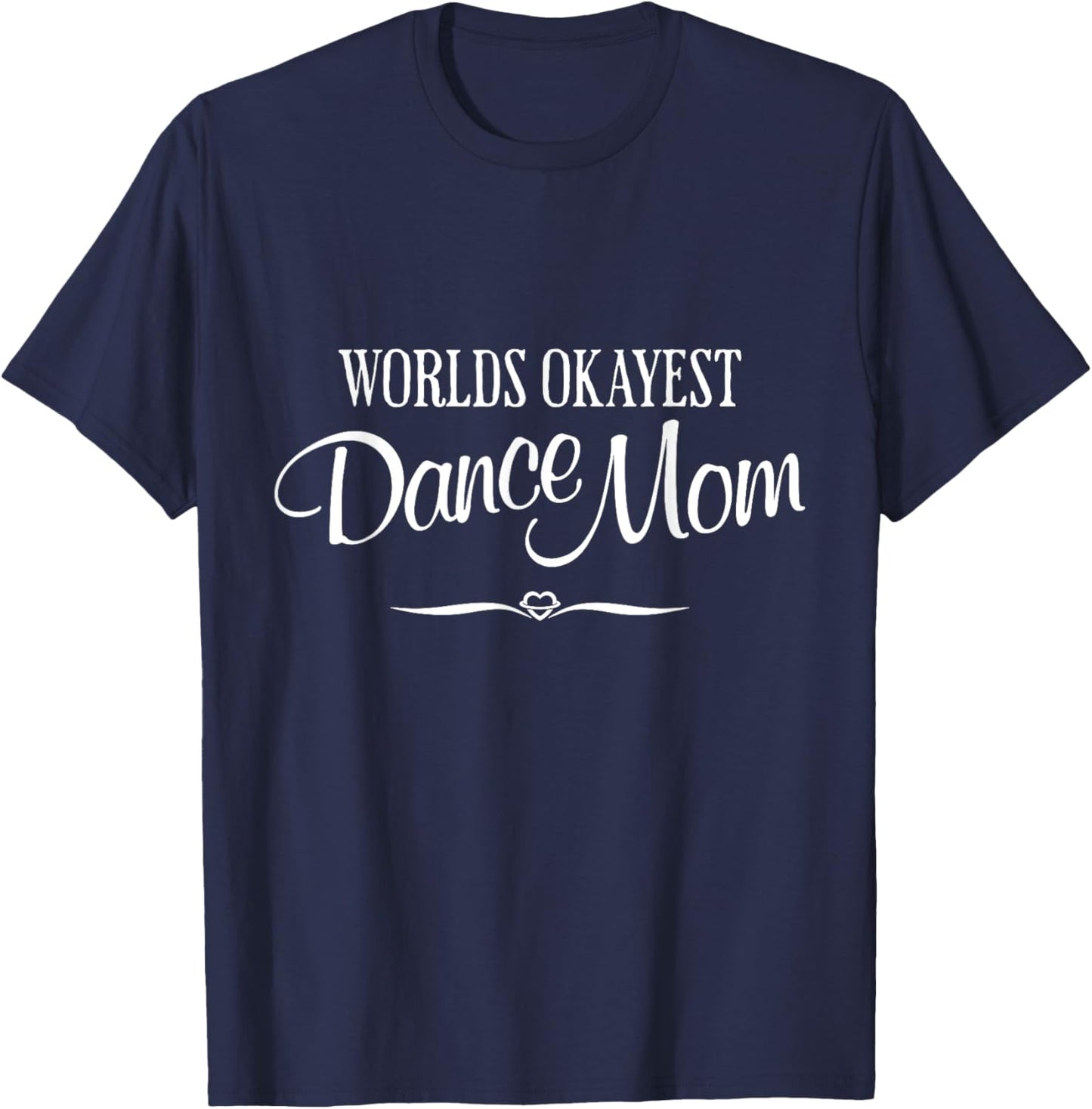 World's Okayest Dance Mom, Funny Mothers Day, dance Mom T-Shirt - T-Shirt | Navy