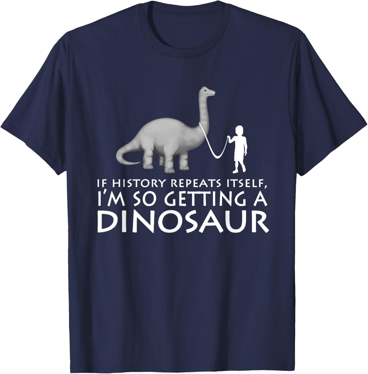 History Repeats Itself I'm So Getting A Dinosaur T-Shirt - T-Shirt | Navy