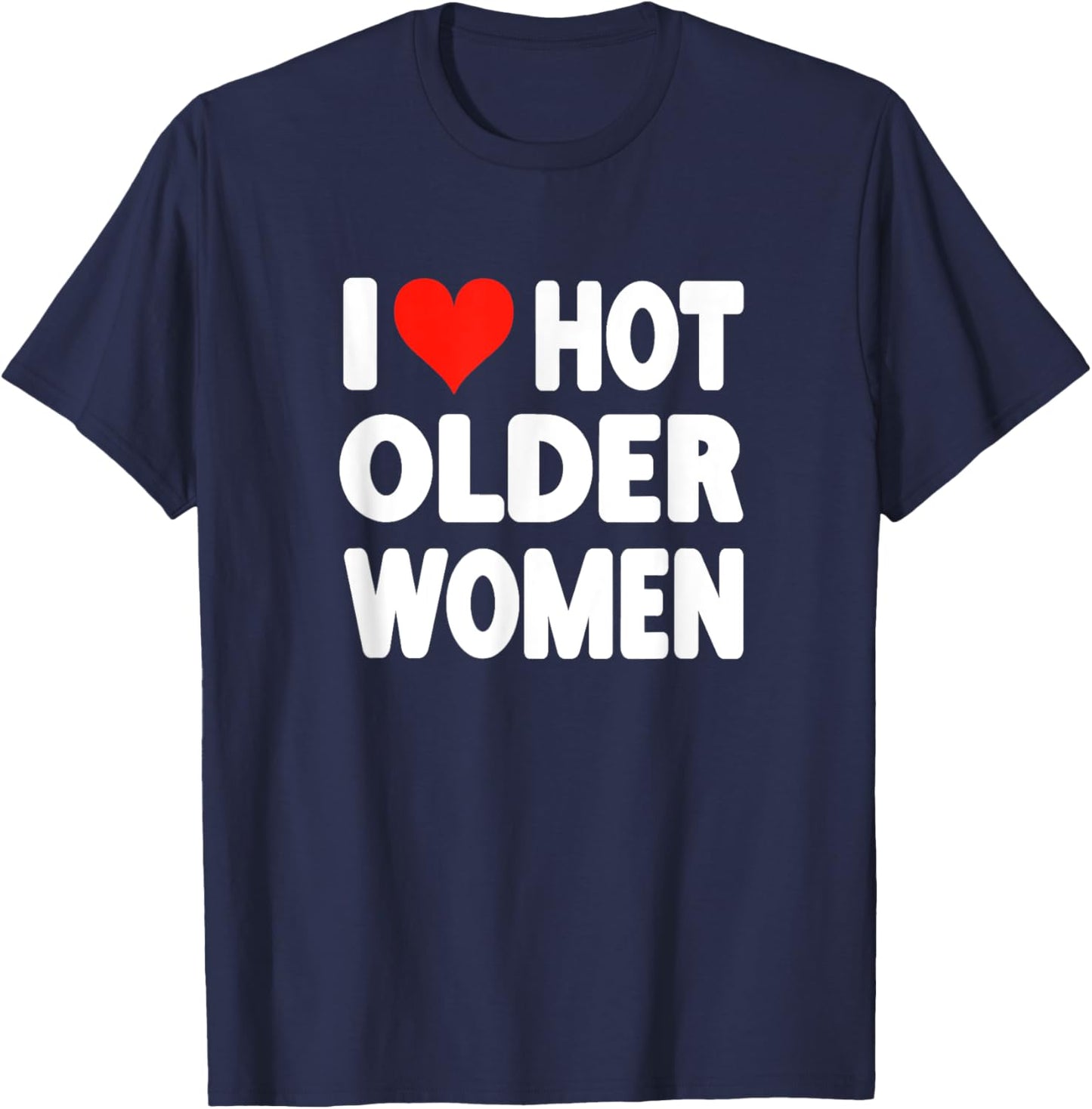 I Love Hot Older Women - Heart Cute Funny Adult Humor T-Shirt - T-Shirt | Navy