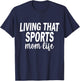 Living That Sports Mom Life Funny Mothers Day Sports Mom T-Shirt - T-Shirt | Navy