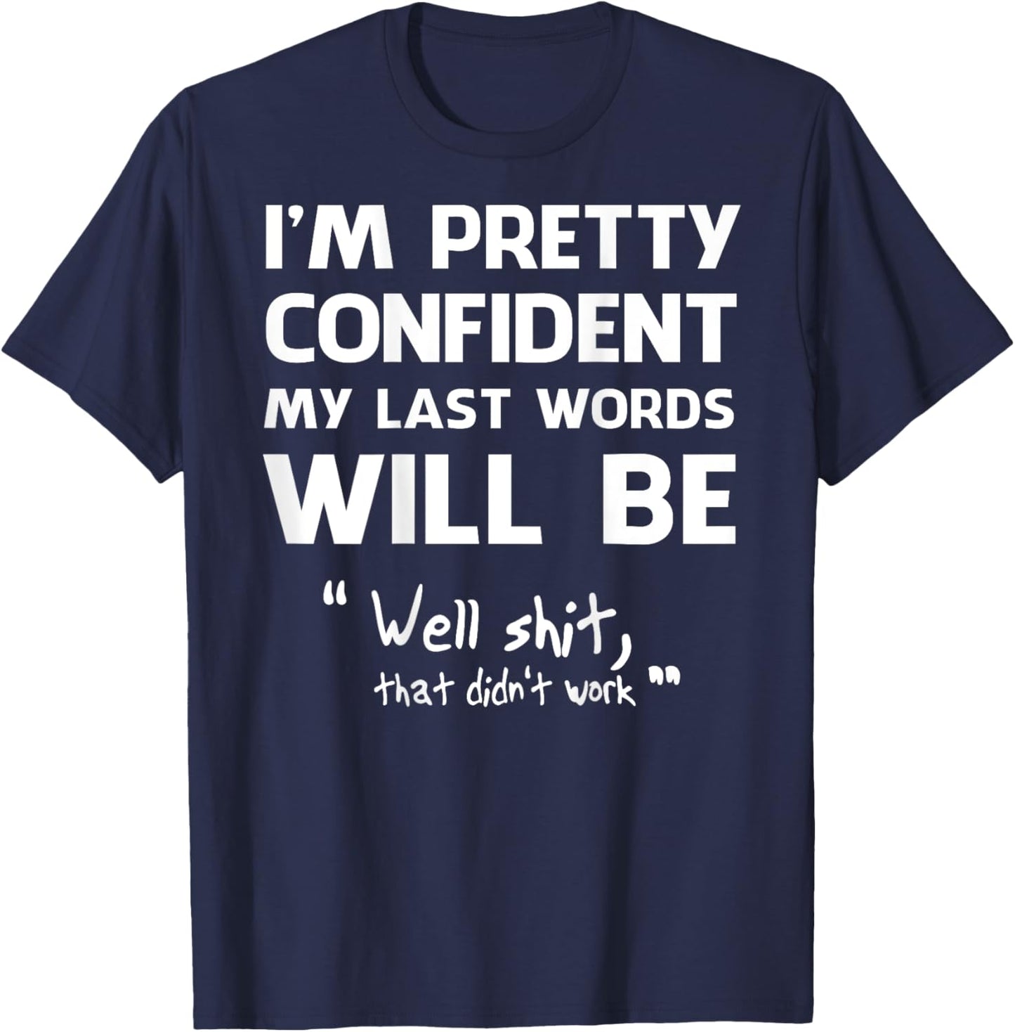 I'm Pretty Confident My Last Words Will Be Well Shit (back) T-Shirt - T-Shirt | Navy