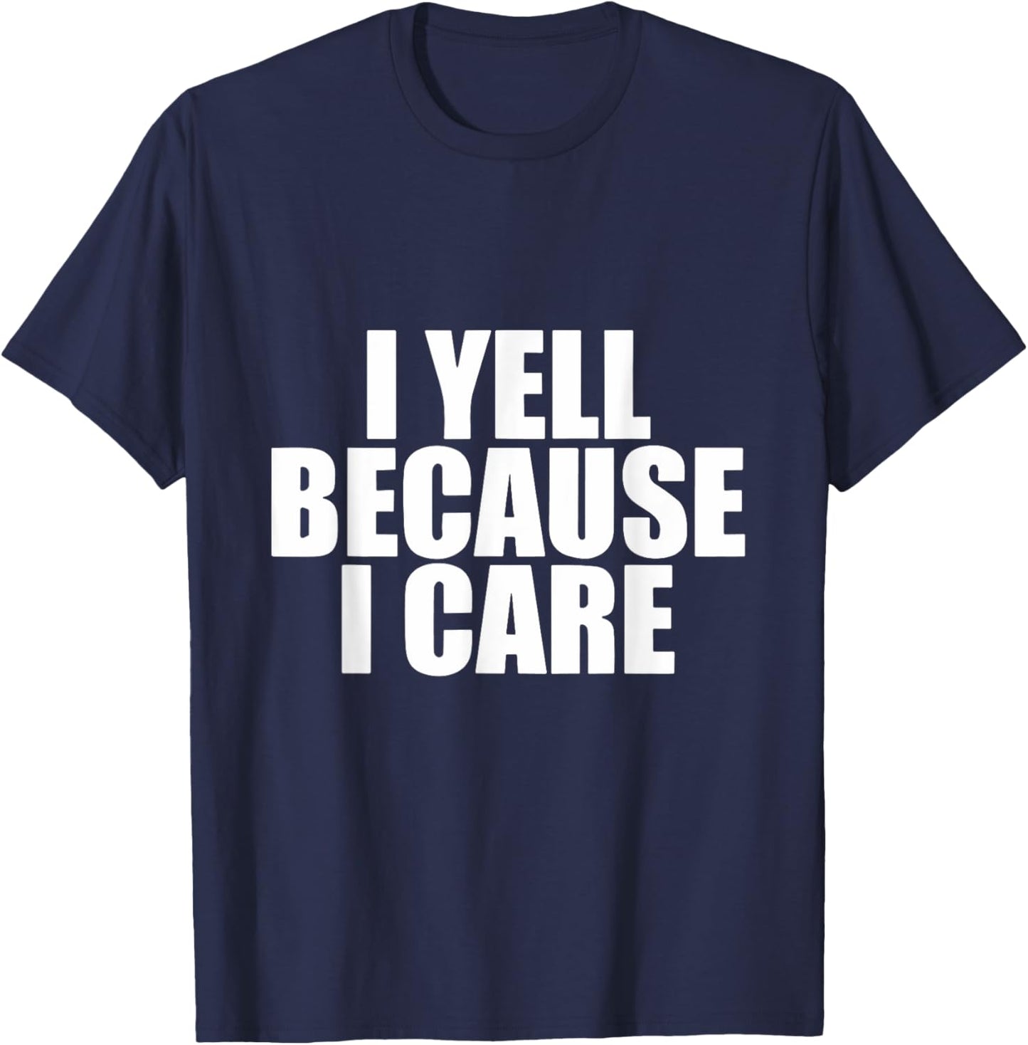 I Yell Because I Care T-Shirt - T-Shirt | Navy