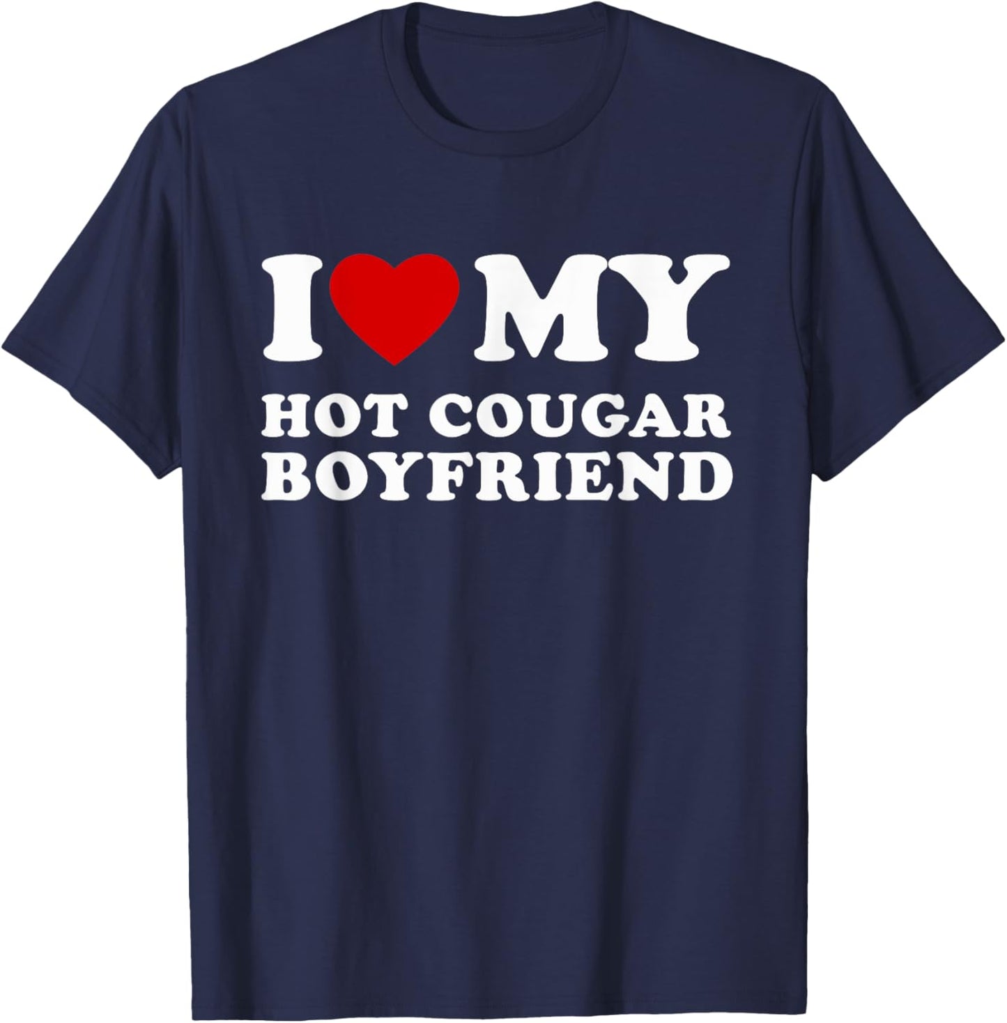 I Love My Hot Cougar Boyfriend I Heart My Hot Cougar BF T-Shirt - T-Shirt | Navy